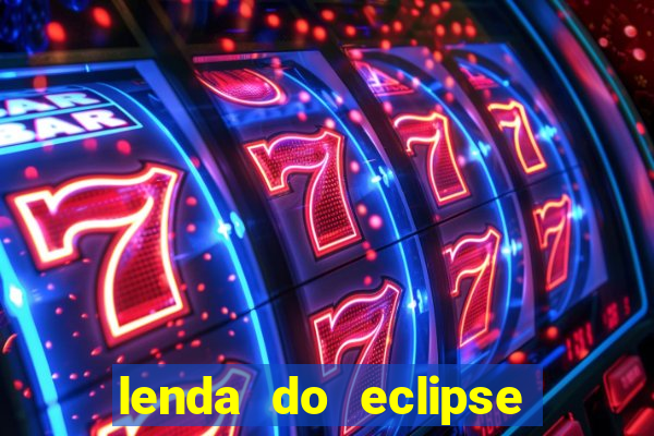 lenda do eclipse sol e lua